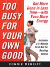 Too Busy for Your Own Good: Get More Done in Less Time--With Even More Energy